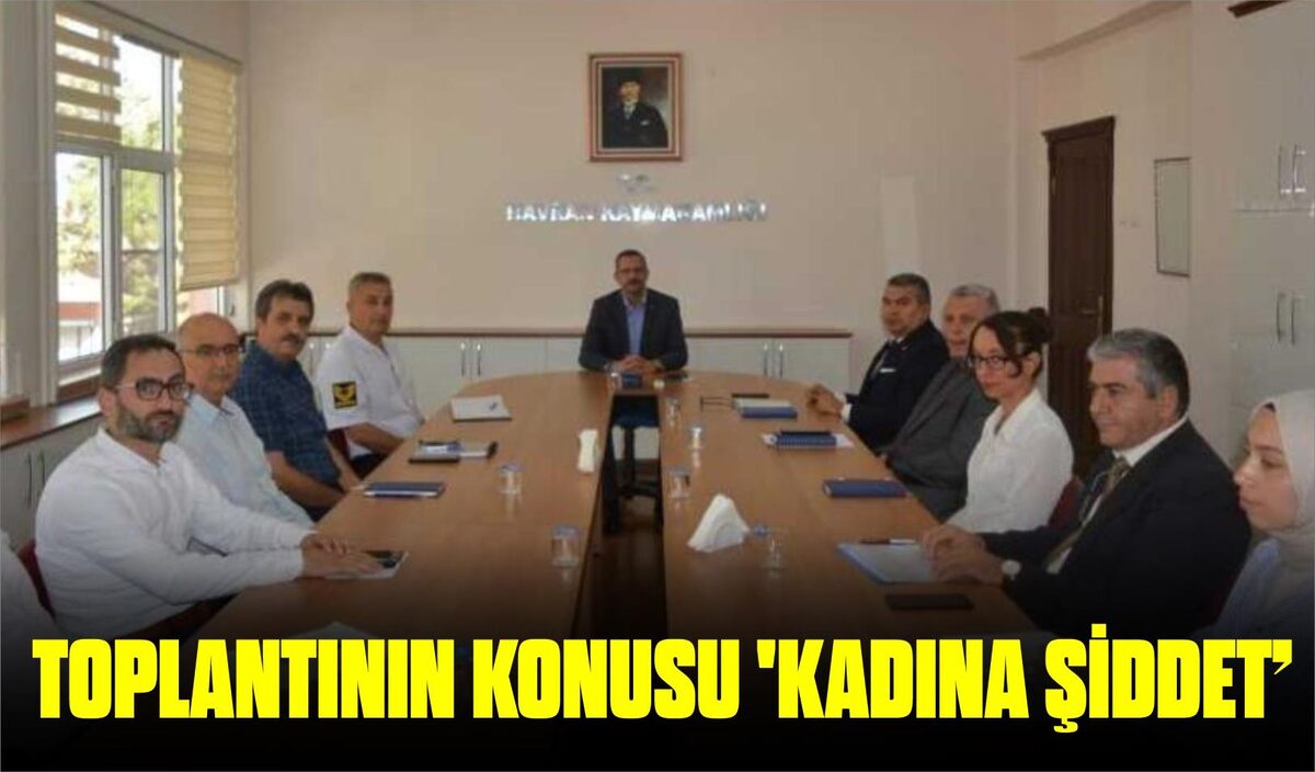 TOPLANTININ KONUSU ‘KADINA ŞİDDET’