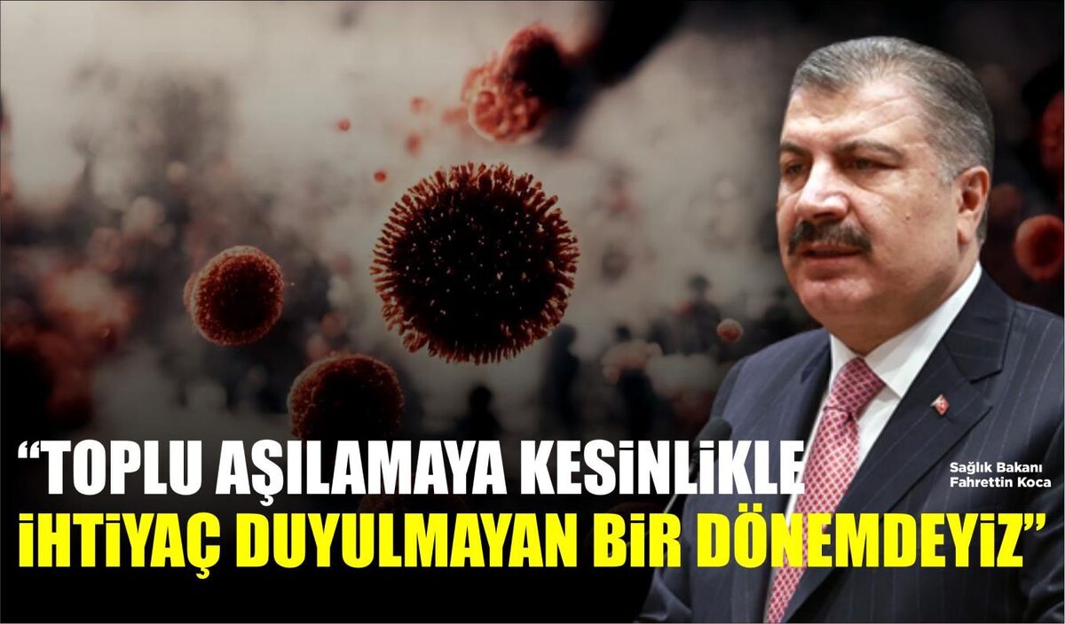 “TOPLU AŞILAMAYA KESİNLİKLE İHTİYAÇ DUYULMAYAN BİR DÖNEMDEYİZ”  