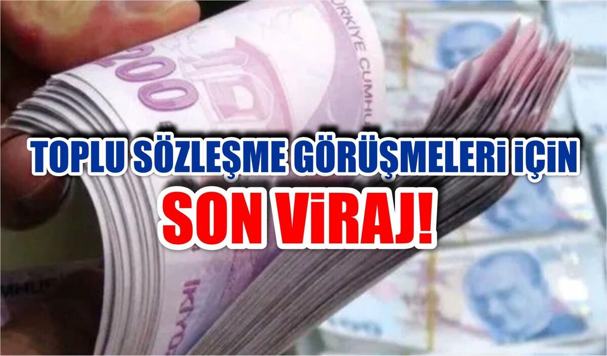 TOPLU SÖZLEŞME GÖRÜŞMELERİ İÇİN SON VİRAJ!