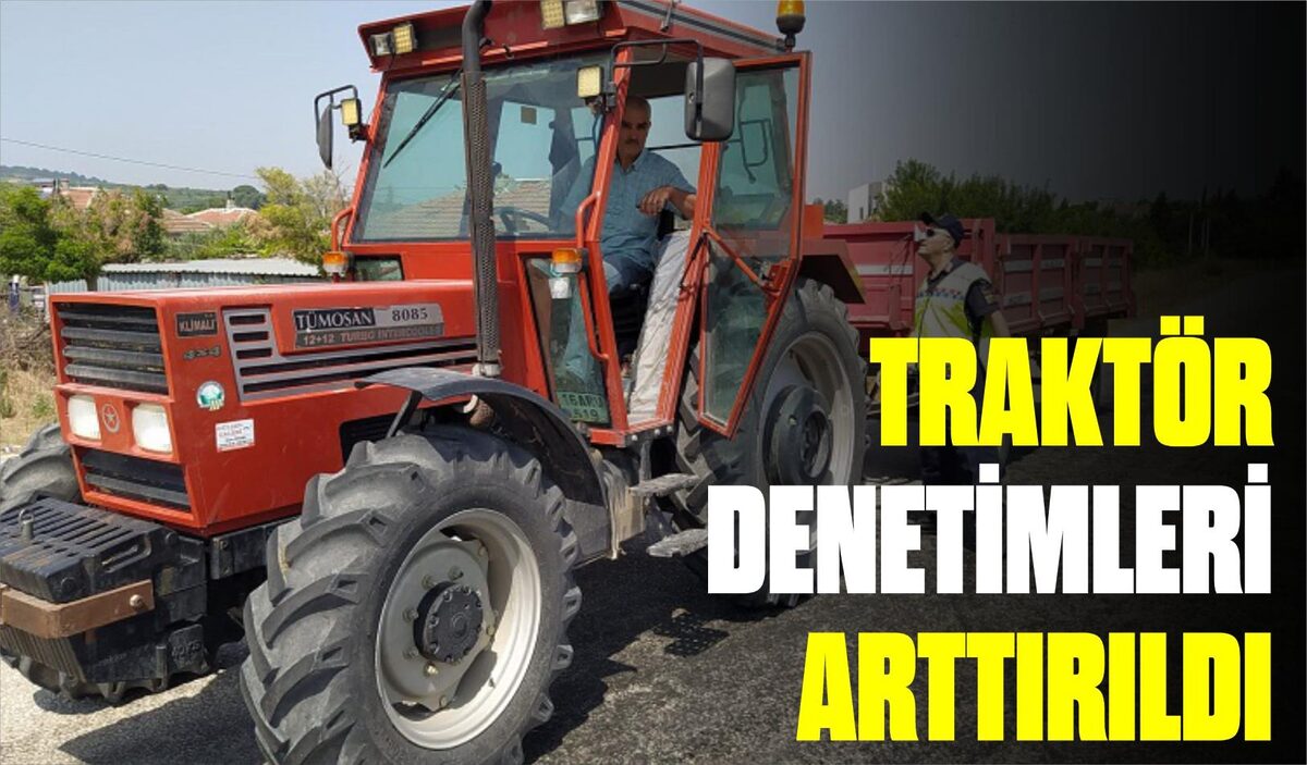 TRAKTÖR DENETİMLERİ ARTTIRILDI