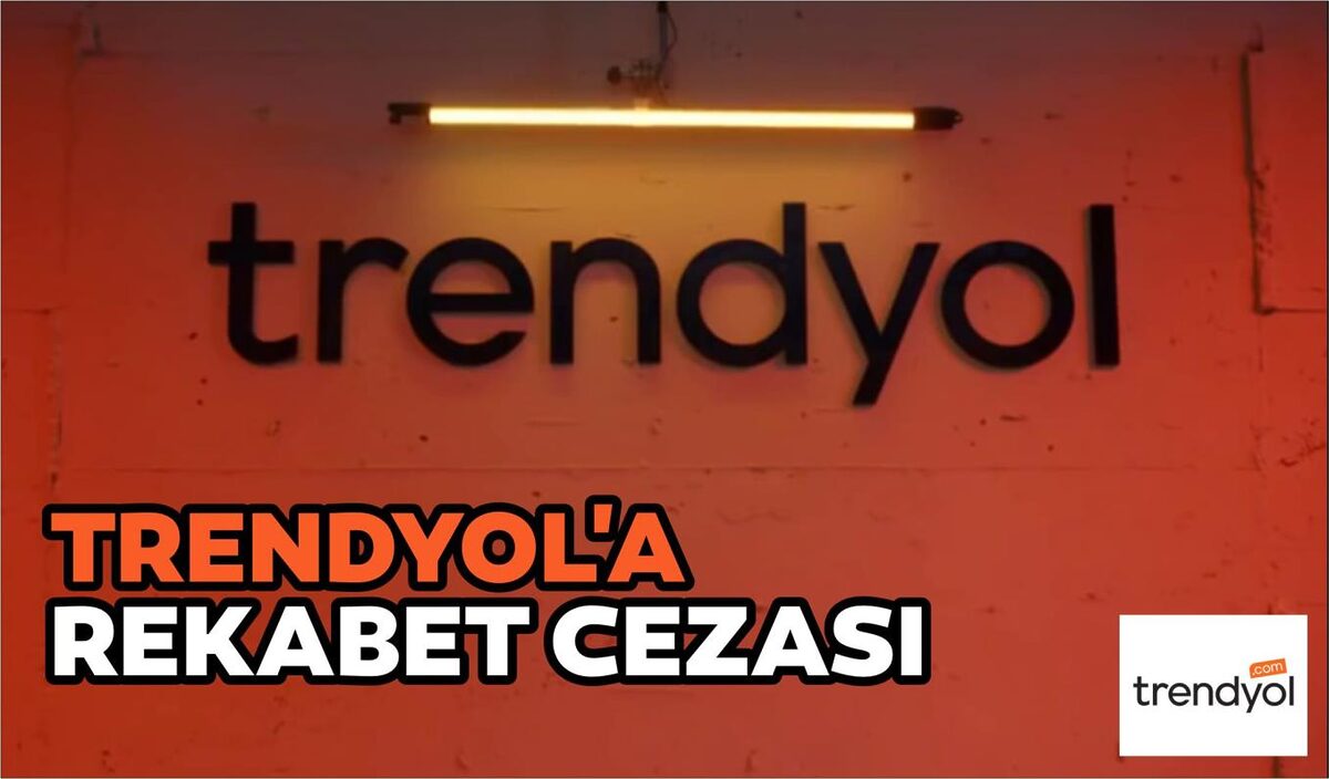  TRENDYOL’A REKABET CEZASI