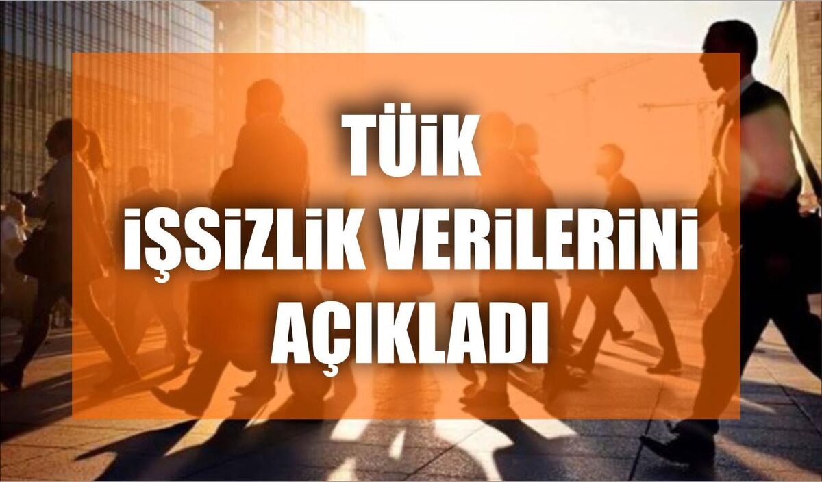 TÜİK İŞSİZLİK VERİLERİNİ AÇIKLADI