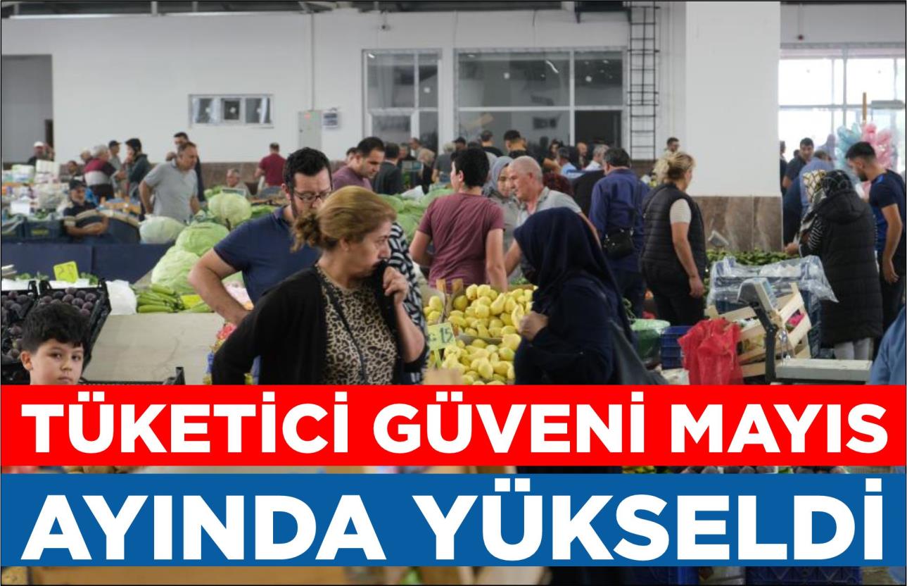 TÜKETİCİ GÜVENİ MAYIS AYINDA YÜKSELDİ