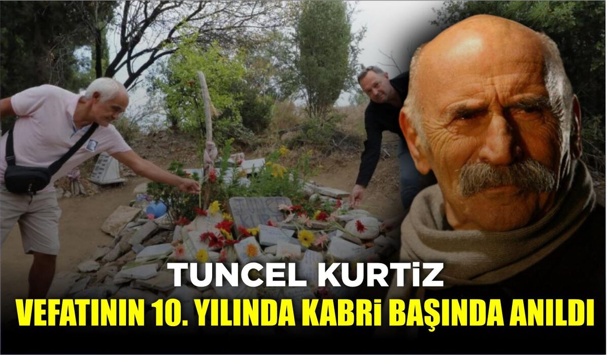 TUNCEL KURTİZ, VEFATININ 10. YILINDA KABRİ BAŞINDA ANILDI  