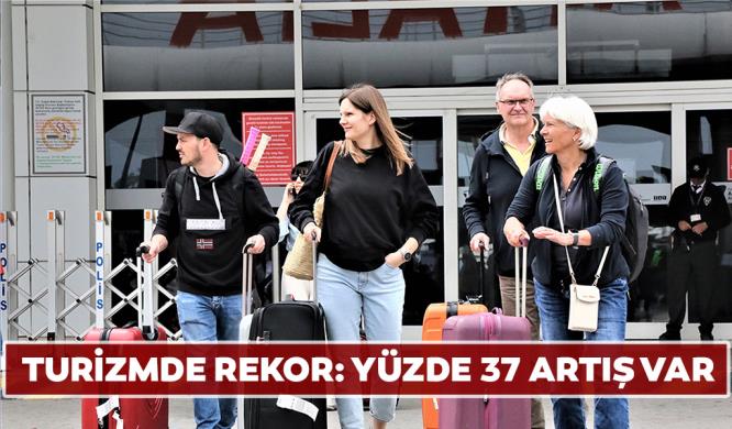 TURİZMDE REKOR: YÜZDE 37 ARTIŞ VAR