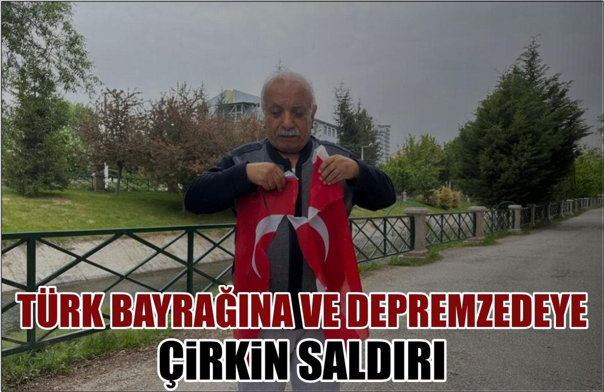 TÜRK BAYRAĞINA VE DEPREMZEDEYE ÇİRKİN SALDIRI  