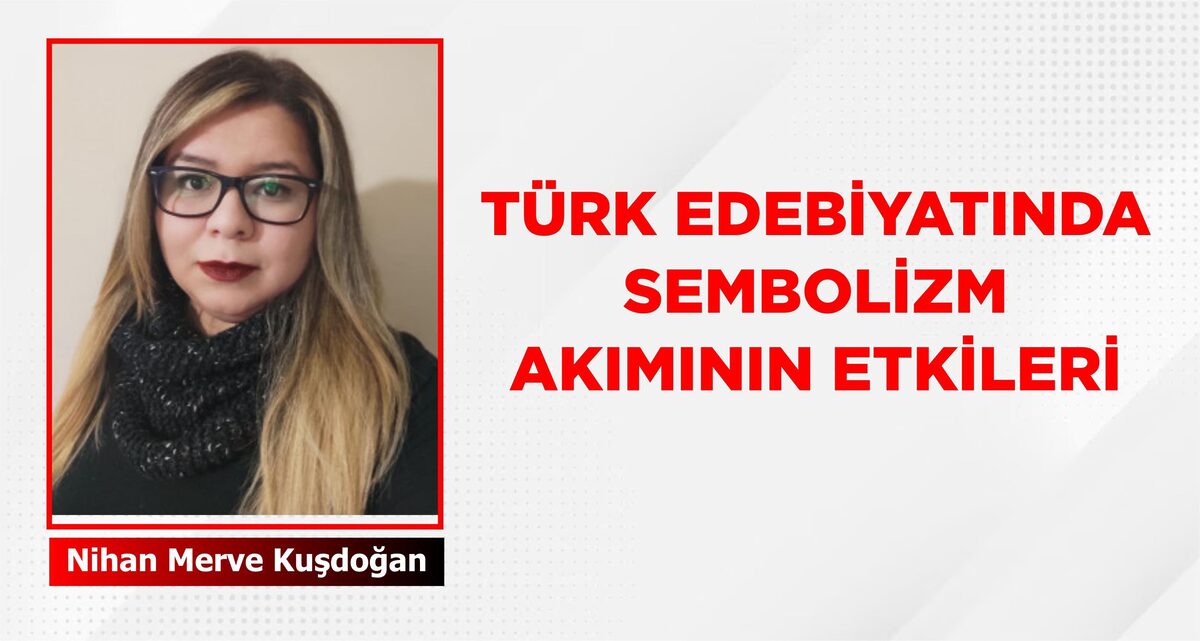 TÜRK EDEBİYATINDA SEMBOLİZM AKIMININ ETKİLERİ