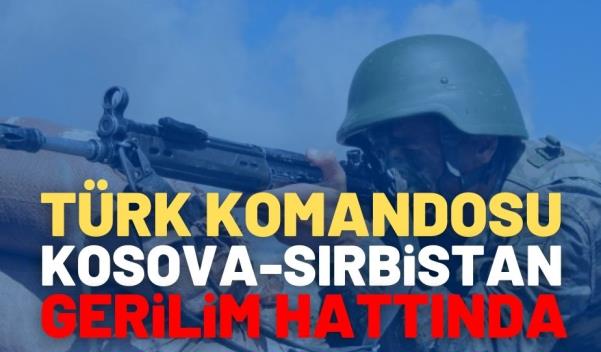 TÜRK KOMANDOSU KOSOVA-SIRBİSTAN GERİLİM HATTINDA