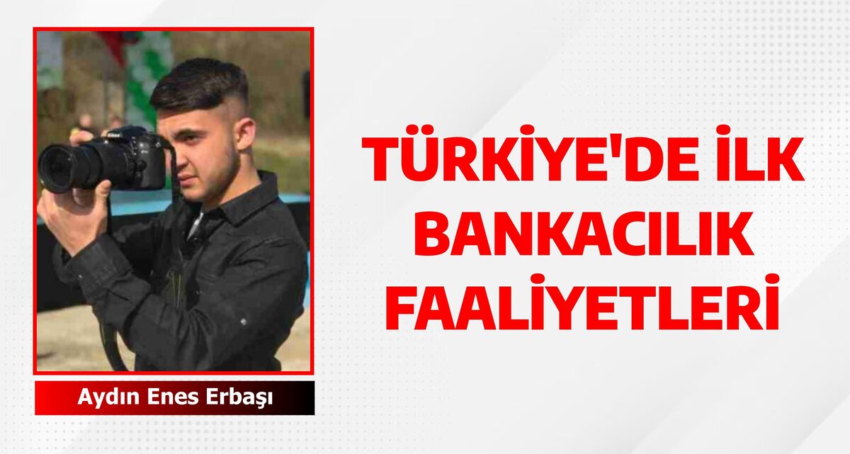 TÜRKİYE’DE İLK BANKACILIK FAALİYETLERİ