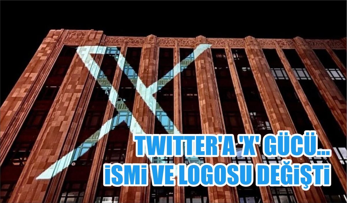 TWITTER'A 'X' GÜCÜ... İSMİ VE LOGOSU DEĞİŞTİ