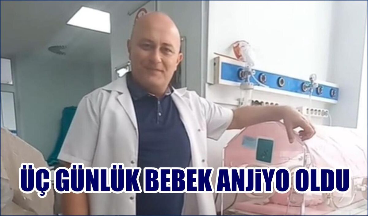 ÜÇ GÜNLÜK BEBEK ANJİYO OLDU