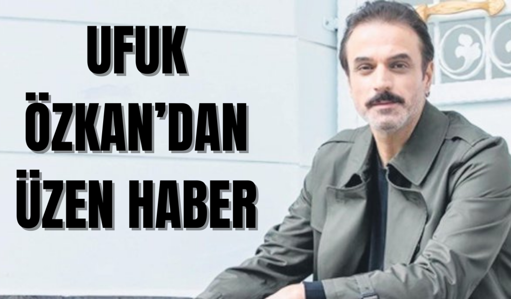 UFUK ÖZKAN’DAN ÜZEN HABER! ORGAN NAKLİNE İHTİYACI VAR