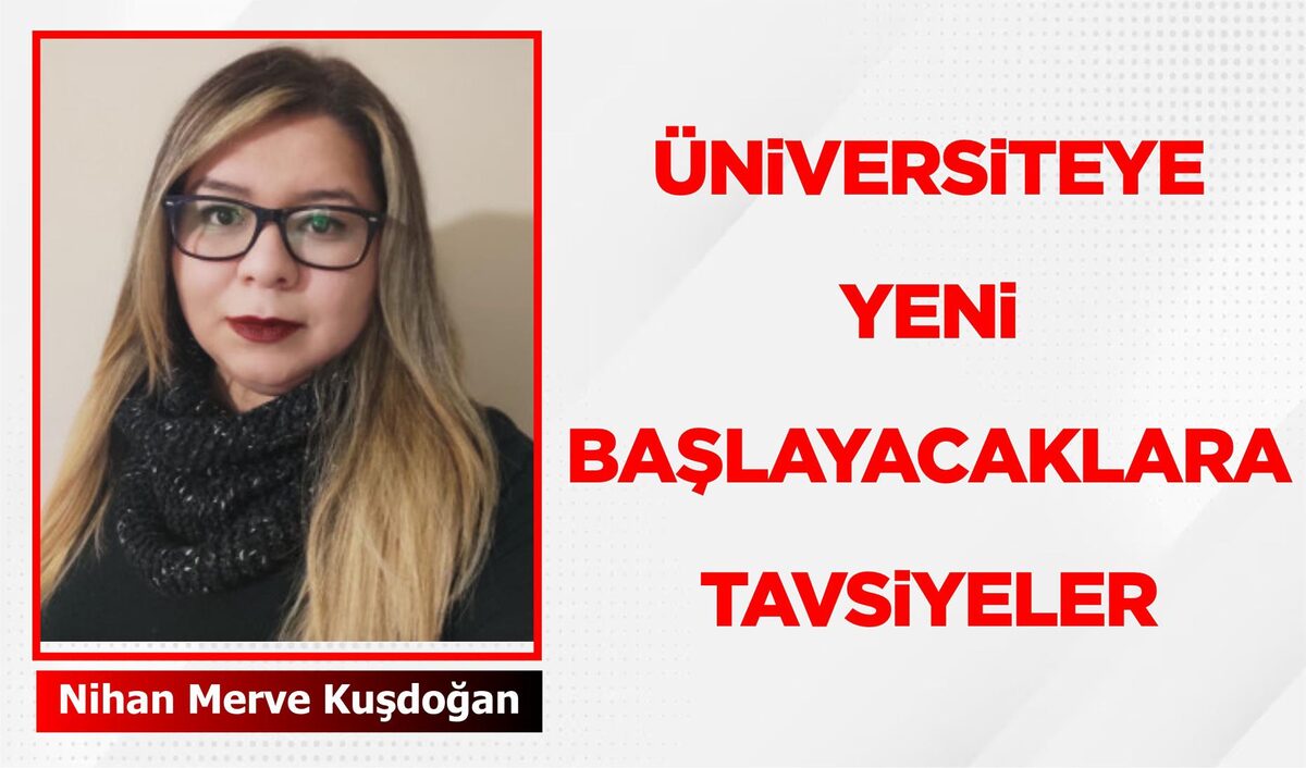 ÜNİVERSİTEYE YENİ BAŞLAYACAKLARA TAVSİYELER