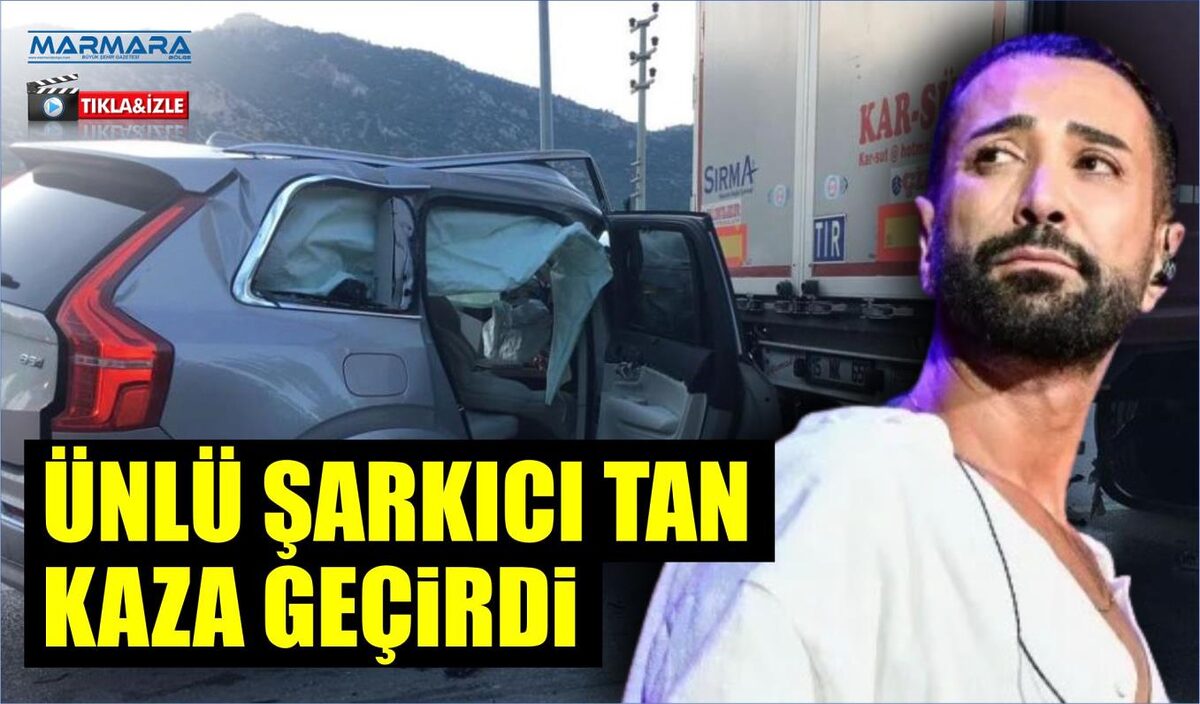 ÜNLÜ ŞARKICI TAN KAZA GEÇİRDİ