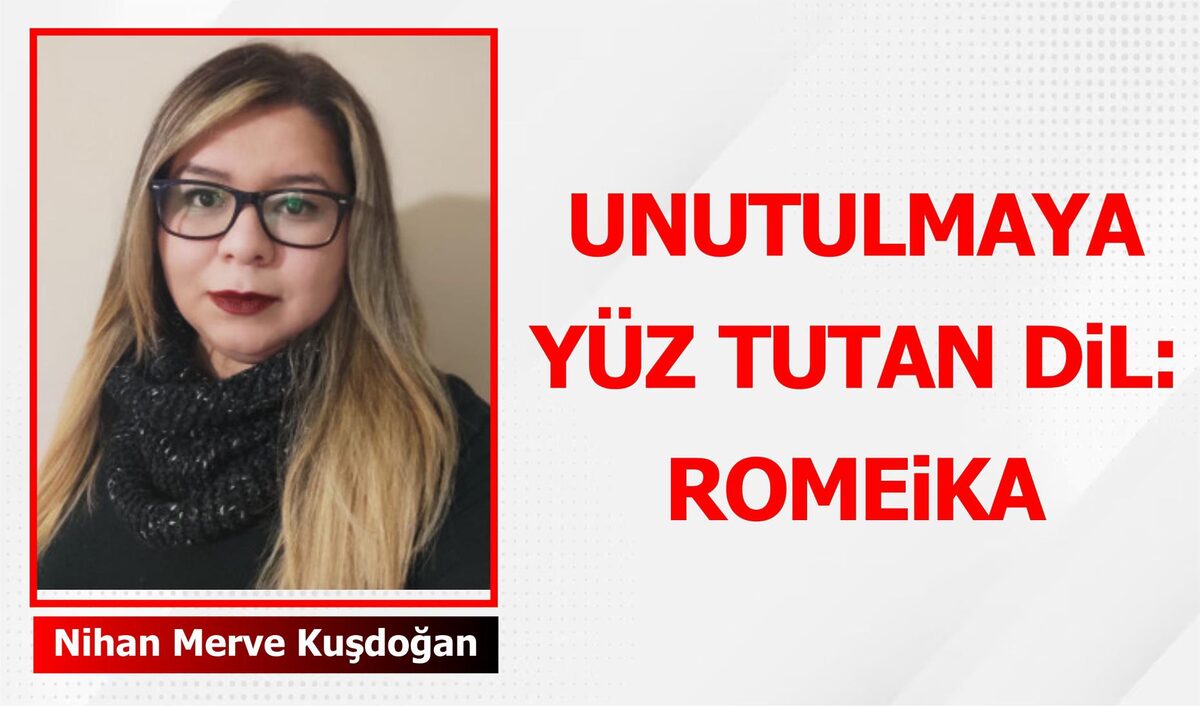 UNUTULMAYA YÜZ TUTAN DİL: ROMEİKA