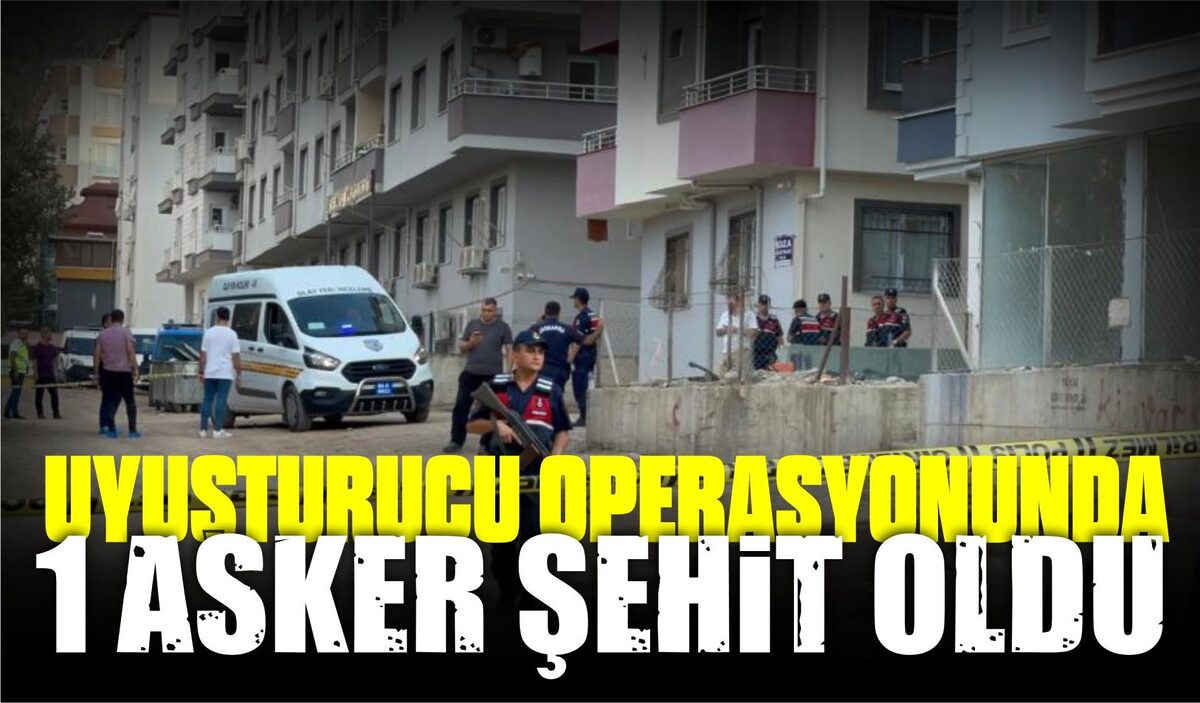 UYUŞTURUCU OPERASYONUNDA 1 ASKER ŞEHİT OLDU