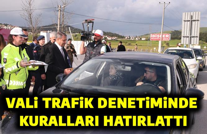 VALİ TRAFİK DENETİMİNDE KURALLARI HATIRLATTI