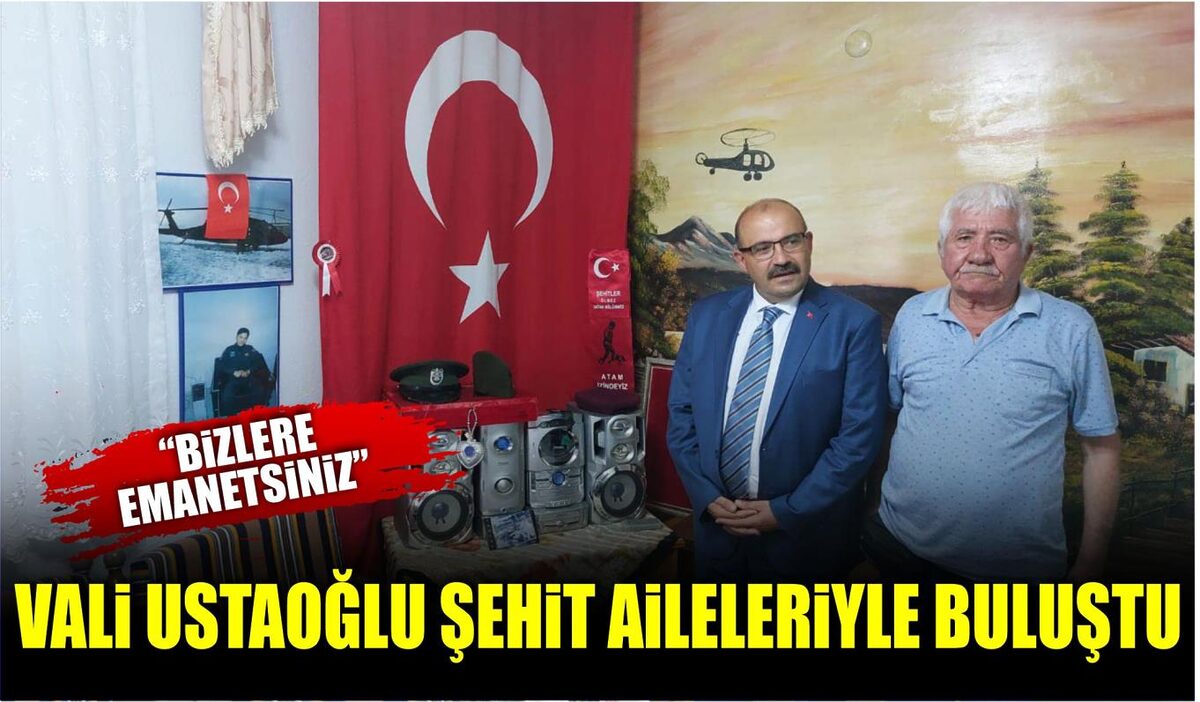 VALİ USTAOĞLU ŞEHİT AİLELERİYLE BULUŞTU