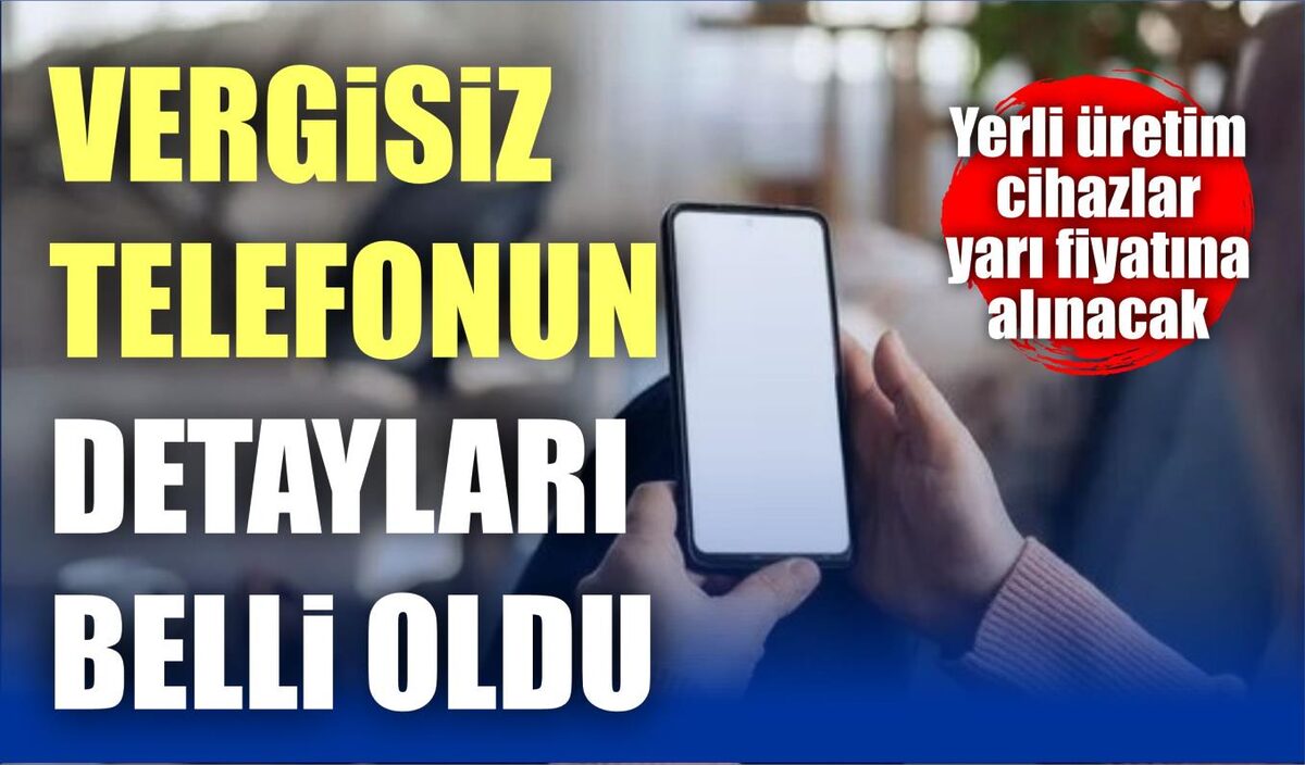 VERGİSİZ TELEFONUN DETAYLARI BELLİ OLDU