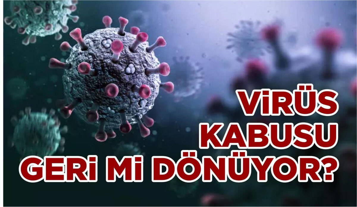 VİRÜS KABUSU GERİ Mİ DÖNÜYOR?