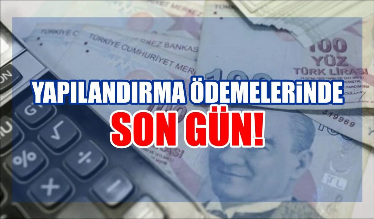 YAPILANDIRMA ÖDEMELERİNDE SON GÜN!