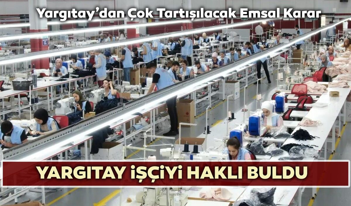 YARGITAY İŞÇİYİ HAKLI BULDU… İŞTE O EMSAL KARAR