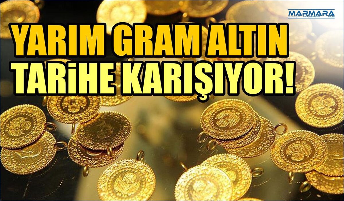 YARIM GRAM ALTIN TARİHE KARIŞIYOR!