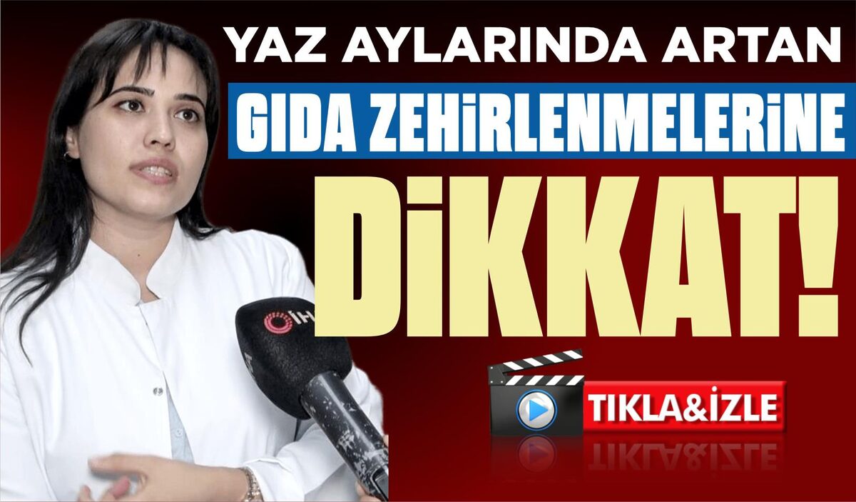 YAZ AYLARINDA ARTAN GIDA ZEHİRLENMELERİNE DİKKAT  