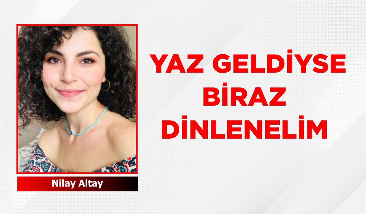 YAZ GELDİYSE BİRAZ DİNLENELİM