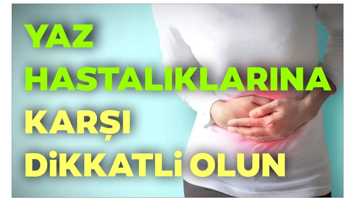 YAZ HASTALIKLARINA KARŞI DİKKATLİ OLUN  