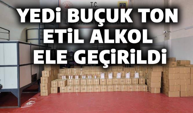 YEDİ BUÇUK TON ETİL ALKOL ELE GEÇİRİLDİ