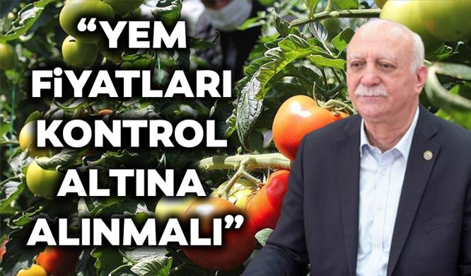 “YEM FİYATLARI KONTROL ALTINA ALINMALI”