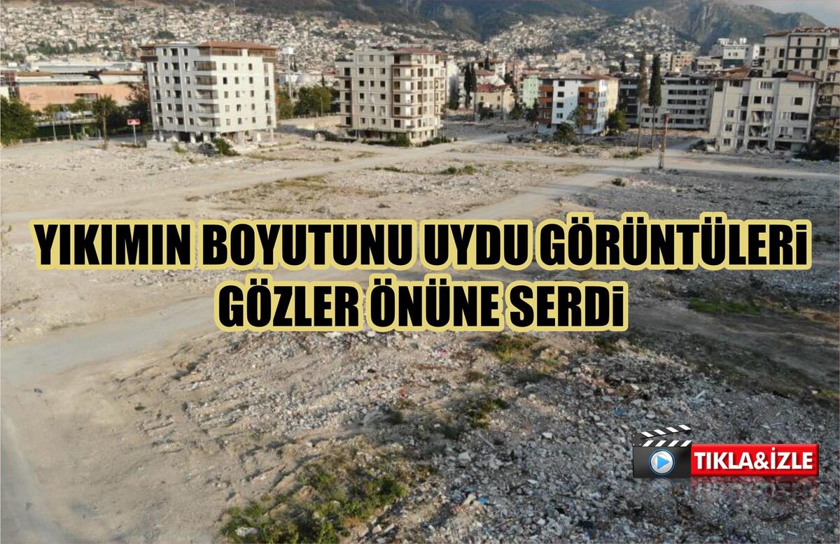 YIKIMIN BOYUTUNU UYDU GÖRÜNTÜLERİ GÖZLER ÖNÜNE SERDİ  