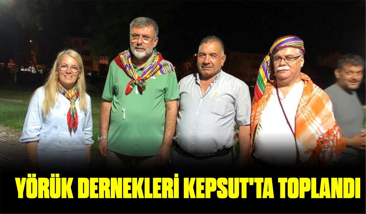 YÖRÜK DERNEKLERİ KEPSUT’TA TOPLANDI