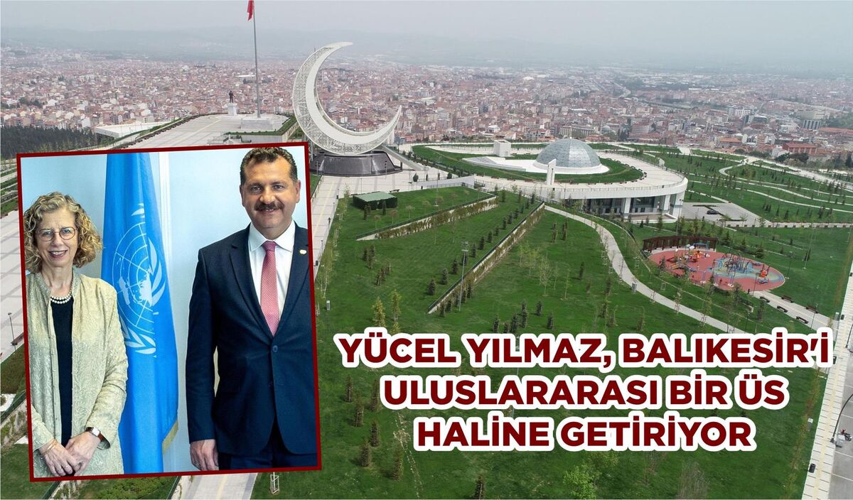 YÜCEL YILMAZ, BALIKESİR’İ ULUSLARARASI BİR ÜS HALİNE GETİRİYOR