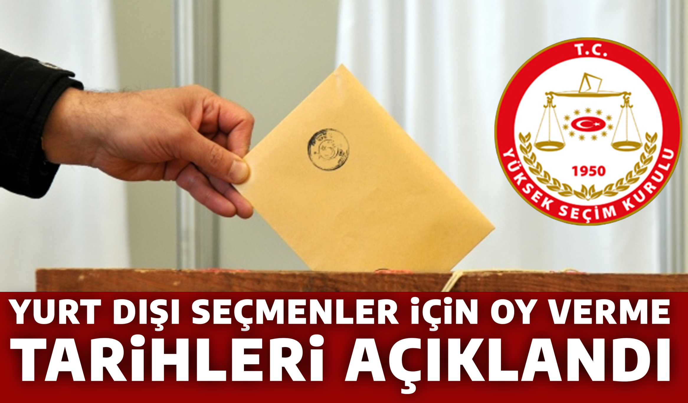 YURT DIŞI SEÇMENLER İÇİN OY VERME TARİHLERİ AÇIKLANDI