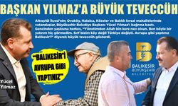 BAŞKAN YILMAZ’A BÜYÜK TEVECCÜH