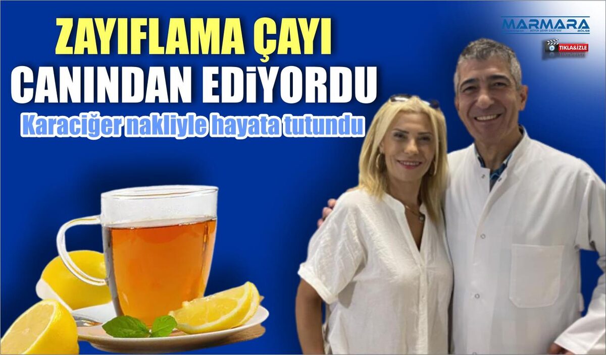 ZAYIFLAMA ÇAYI CANINDAN EDİYORDU…  Karaciğer nakliyle hayata tutundu  