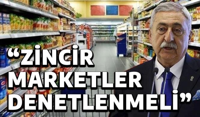 “ZİNCİR MARKETLER DENETLENMELİ”