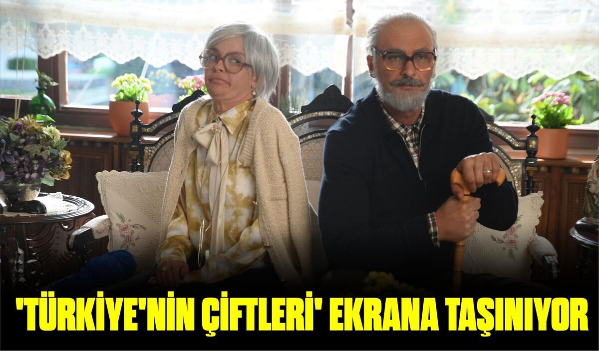 ‘TÜRKİYE’NİN ÇİFTLERİ’ EKRANA TAŞINIYOR