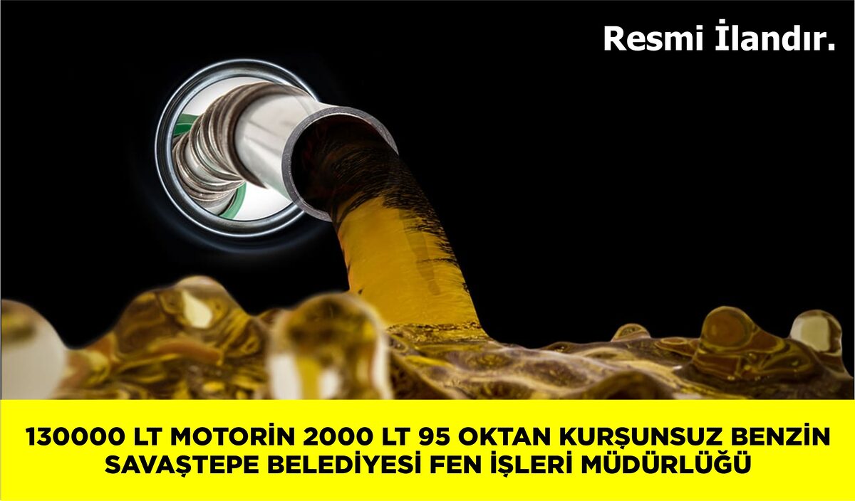 130000 LT MOTORİN 2000 LT 95 OKTAN KURŞUNSUZ BENZİN SAVAŞTEPE BELEDİYESİ FEN İŞLERİ MÜDÜRLÜĞÜ