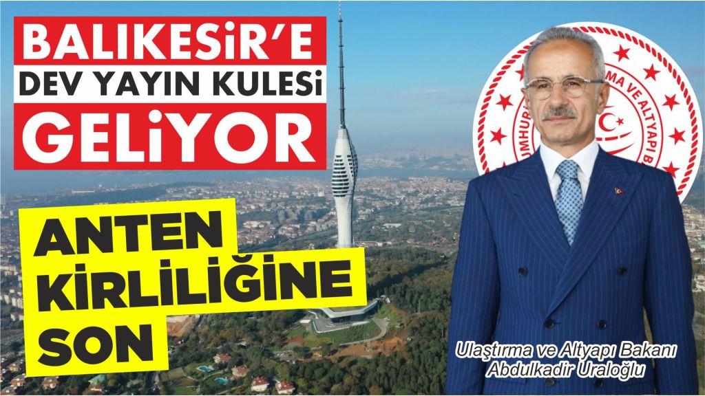 Ulaştırma ve Altyapı Bakanı Abdulkadir Uraloğlu, Balıkesir’in de dâhil olduğu