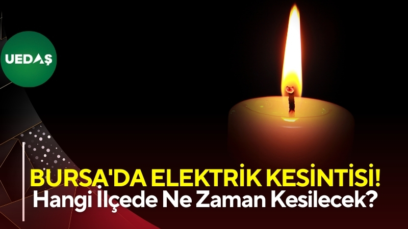 UEDAŞ, 13 Temmuz Pazar günü Bursa'nın birçok ilçesinde planlı elektrik
