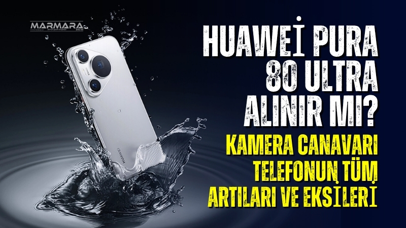 Huawei’nin en yeni amiral gemisi Pura 80 Ultra, sunduğu özelliklerle