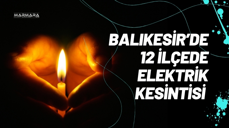 Balıkesir'in birçok ilçesinde 19 Temmuz Cumartesi günü planlı elektrik kesintileri