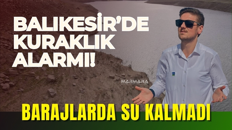 Balıkesir son yılların en ciddi su krizlerinden biriyle karşı karşıya.