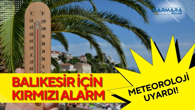 Meteoroloji verileri tehlikeyi gözler önüne serdi. Balıkesir ve çevresinde orman
