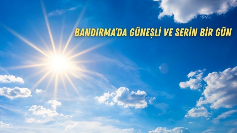 Bandırma bugün (9 Temmuz 2025) yaz güneşinin tadını doyasıya çıkaracak.