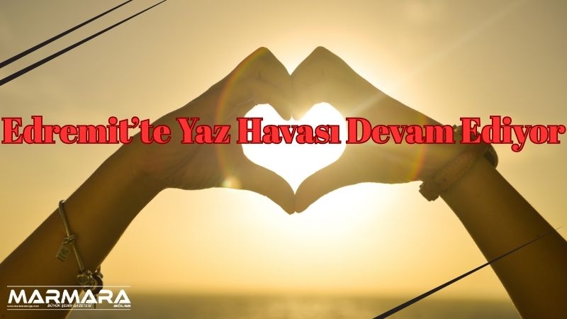 Balıkesir’in Edremit ilçesinde 10 Temmuz 2025 Perşembe günü hava açık