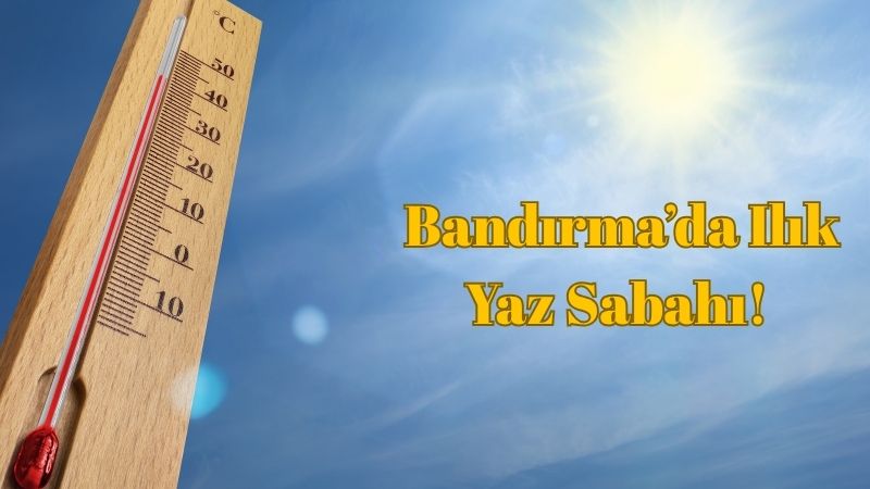 Balıkesir’in Bandırma ilçesinde 10 Temmuz 2025 Perşembe  günü yazın en